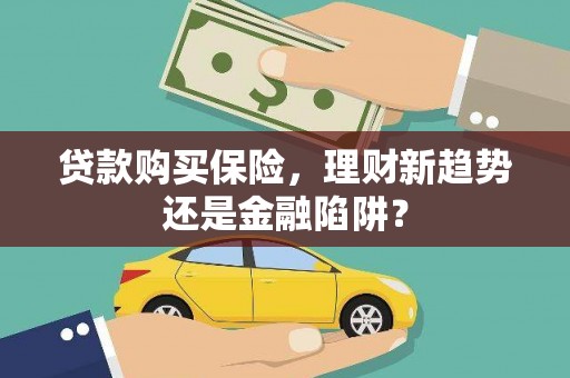 天津贷款购买保险，理财新趋势还是金融陷阱？