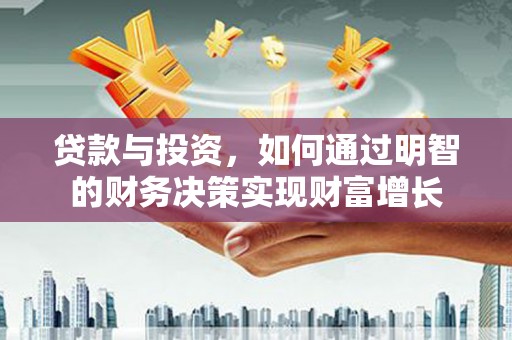 江海贷款与投资，如何通过明智的财务决策实现财富增长