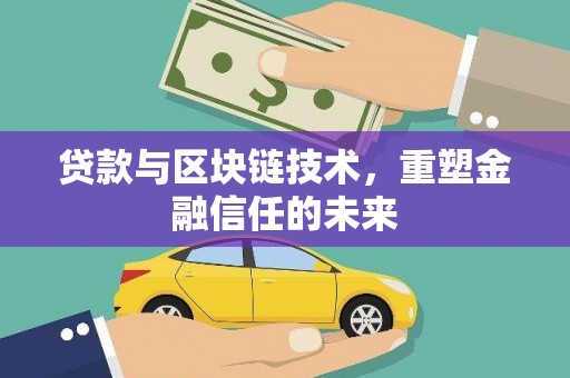 全南贷款与区块链技术，重塑金融信任的未来