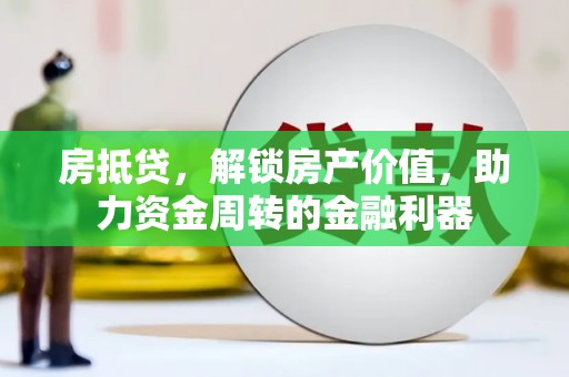 东阿房抵贷，解锁房产价值，助力资金周转的金融利器