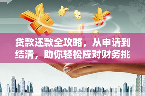 赫山贷款还款全攻略，从申请到结清，助你轻松应对财务挑战
