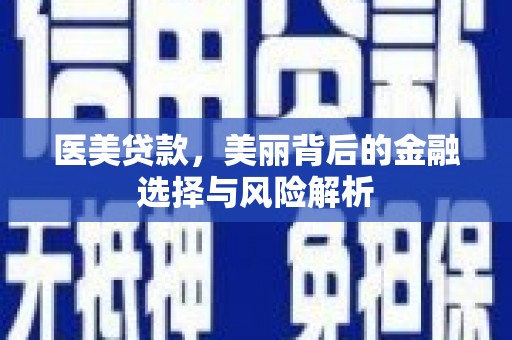 当涂医美贷款，美丽背后的金融选择与风险解析