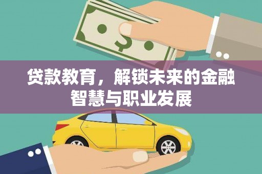 三台贷款教育，解锁未来的金融智慧与职业发展