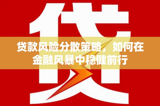 晋中贷款风险分散策略，如何在金融风暴中稳健前行