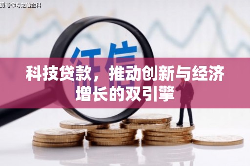 吉县科技贷款，推动创新与经济增长的双引擎