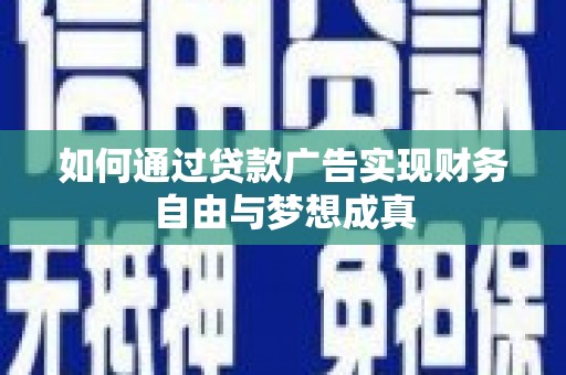 武隆如何通过贷款广告实现财务自由与梦想成真