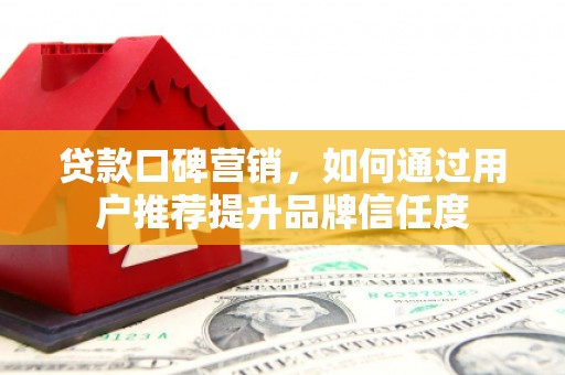 巴楚贷款口碑营销，如何通过用户推荐提升品牌信任度