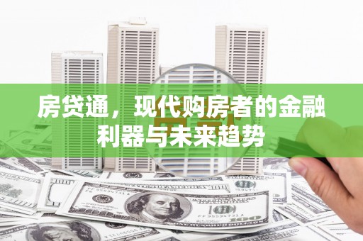 沈丘房贷通，现代购房者的金融利器与未来趋势