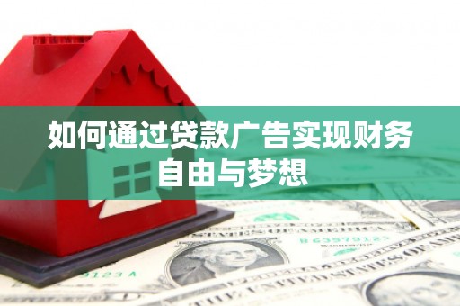霍城如何通过贷款广告实现财务自由与梦想