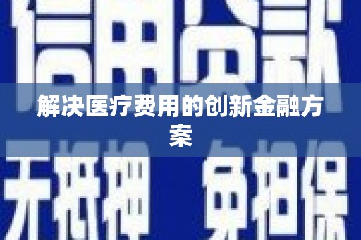 基隆解决医疗费用的创新金融方案