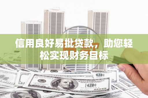 亚东信用良好易批贷款，助您轻松实现财务目标