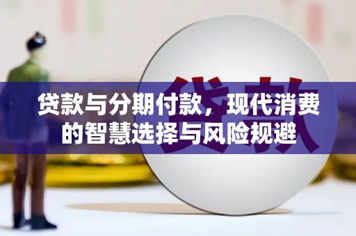 孟津贷款与分期付款，现代消费的智慧选择与风险规避