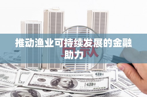 凤凰推动渔业可持续发展的金融助力