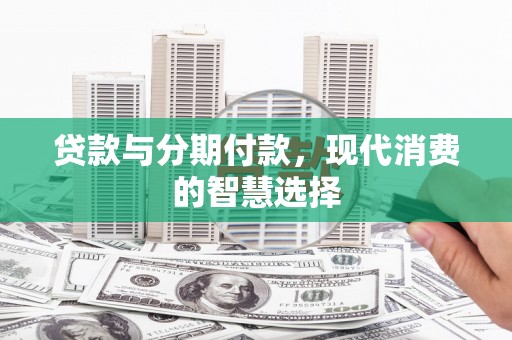 中原贷款与分期付款，现代消费的智慧选择