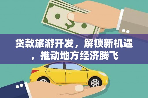 元朗贷款旅游开发，解锁新机遇，推动地方经济腾飞