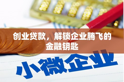 鹰手营子矿区创业贷款，解锁企业腾飞的金融钥匙