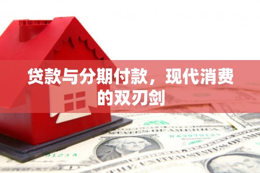 金寨贷款与分期付款，现代消费的双刃剑